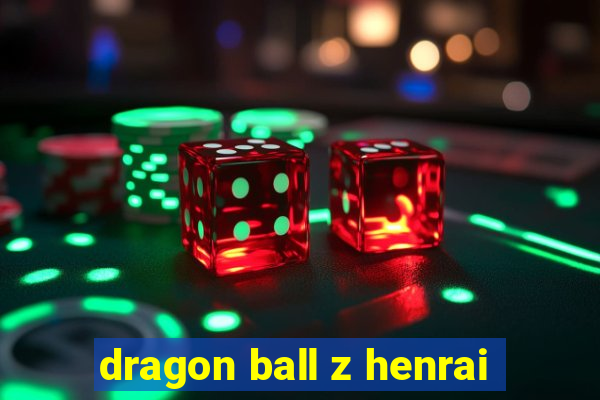 dragon ball z henrai